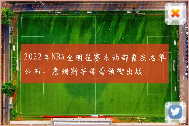 2022年NBA全明星赛东西部首发名单公布，詹姆斯字母哥领衔出战